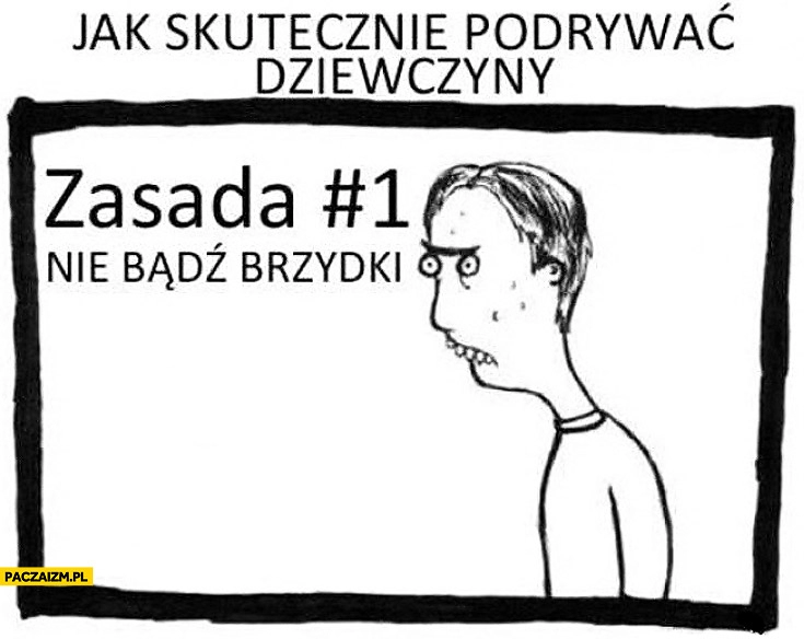 
    Jak skutecznie podrywać dziewczyny zasada nr 1 nie bądź brzydki