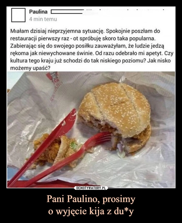 
    Pani Paulino, prosimy
o wyjęcie kija z du*y