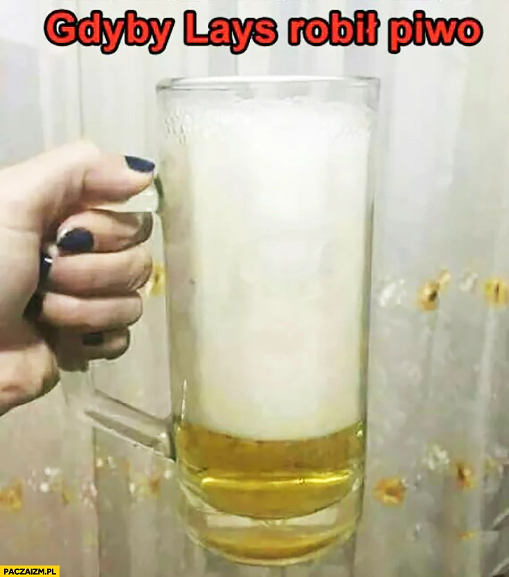 
    Gdyby Lays robił piwo sama piana