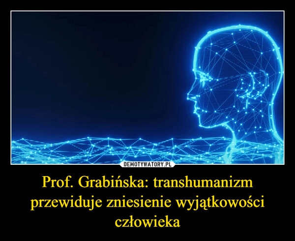 
    Prof. Grabińska: transhumanizm przewiduje zniesienie wyjątkowości człowieka