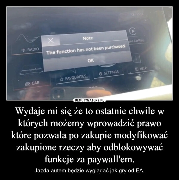 
    Wydaje mi się że to ostatnie chwile w których możemy wprowadzić prawo które pozwala po zakupie modyfikować zakupione rzeczy aby odblokowywać funkcje za paywall'em.