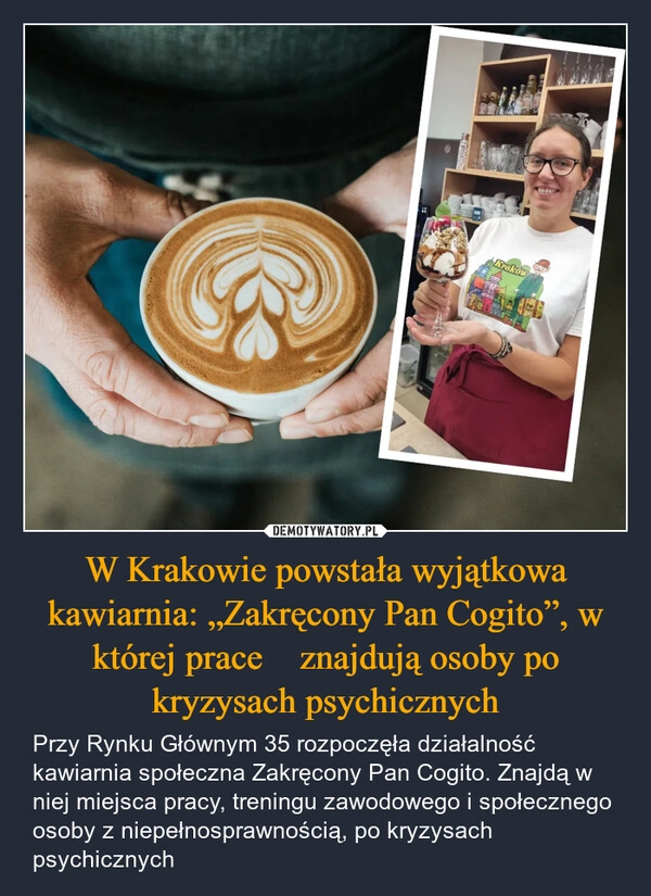 
    W Krakowie powstała wyjątkowa kawiarnia: „Zakręcony Pan Cogito”, w której pracę znajdują osoby po kryzysach psychicznych