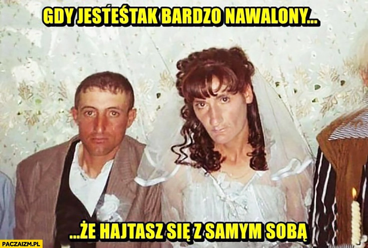 
    Gdy jesteś tak bardzo nawalony, że hajtasz się z samym sobą