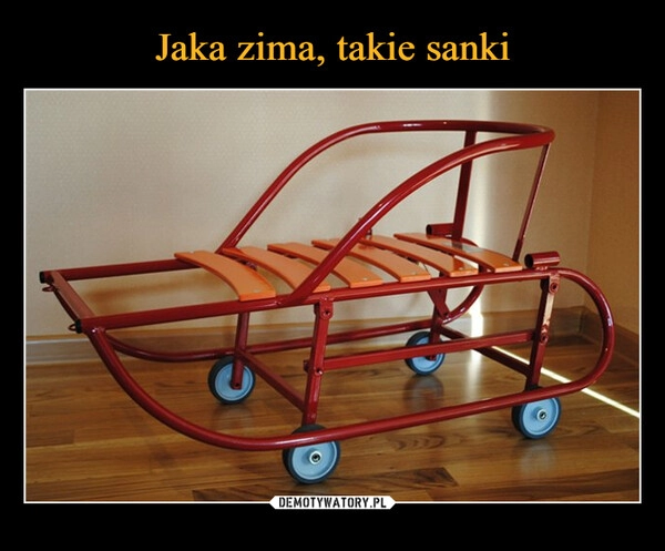 
    Jaka zima, takie sanki 