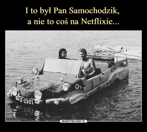 
    I to był Pan Samochodzik, 
a nie to coś na Netflixie...