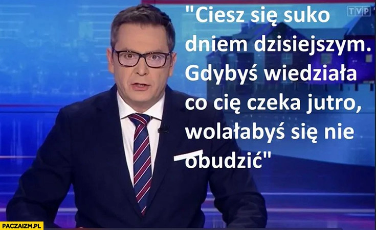 
    Michał Adamczyk ciesz się suko dniem dzisiejszym gdybyś wiedziała co cię czeka jutro wolałabyś się nie obudzić