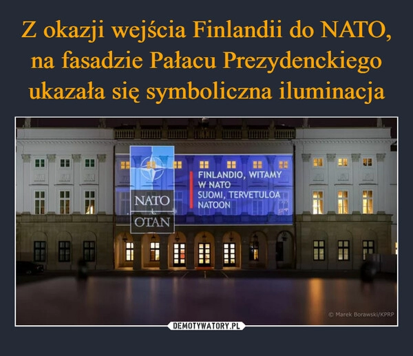 
    Z okazji wejścia Finlandii do NATO, na fasadzie Pałacu Prezydenckiego ukazała się symboliczna iluminacja