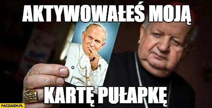 
    Aktywowałeś moją kartę pułapkę. Dziwisz Jan Paweł II