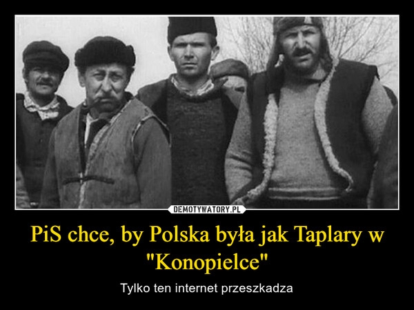 
    PiS chce, by Polska była jak Taplary w "Konopielce"