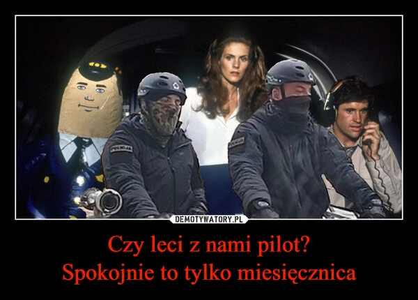 
    Czy leci z nami pilot?
Spokojnie to tylko miesięcznica 