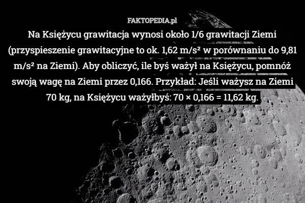 
    Na Księżycu grawitacja wynosi około 1/6 grawitacji Ziemi (przyspieszenie