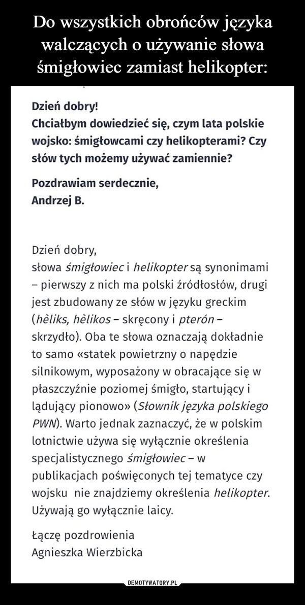 
    Do wszystkich obrońców języka walczących o używanie słowa śmigłowiec zamiast helikopter: 