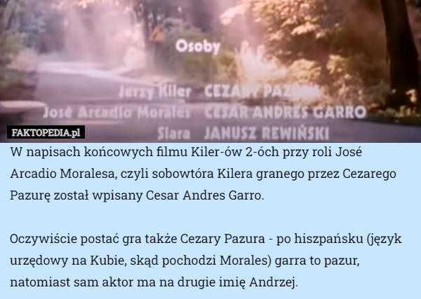 
    W napisach końcowych filmu Kiler-ów 2-óch przy roli José Arcadio Moralesa,