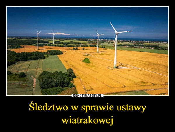 
    Śledztwo w sprawie ustawy wiatrakowej