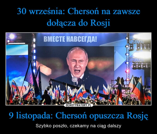 
    
30 września: Chersoń na zawsze dołącza do Rosji 9 listopada: Chersoń opuszcza Rosję 