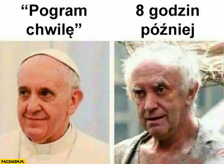 
    Pogram chwilkę, 8 godzin później Papież Franciszek