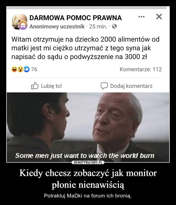 
    Kiedy chcesz zobaczyć jak monitor płonie nienawiścią