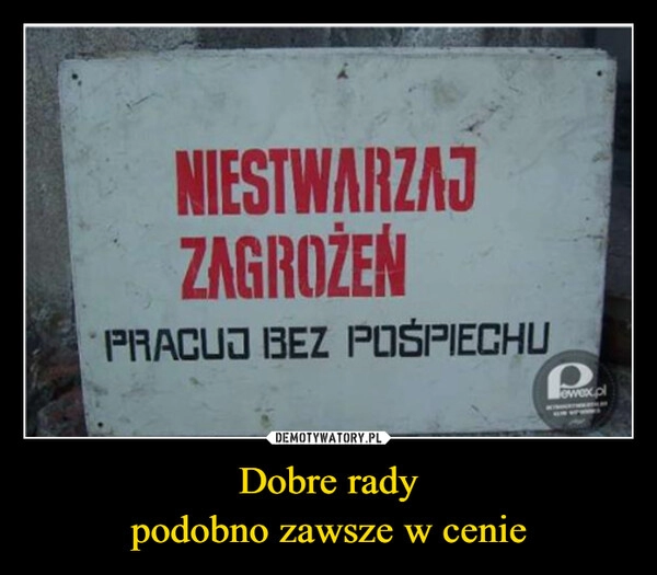 
    Dobre rady
podobno zawsze w cenie