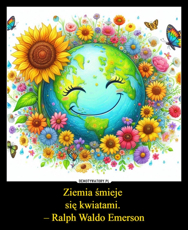 
    Ziemia śmieje 
się kwiatami. 
– Ralph Waldo Emerson