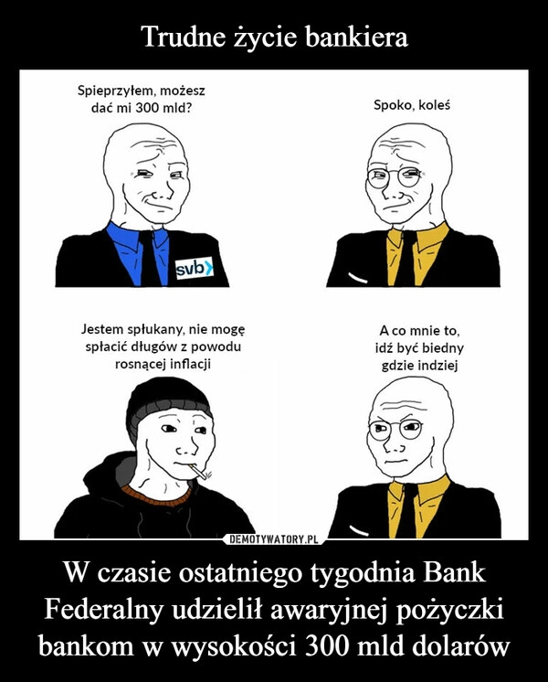 
    Trudne życie bankiera W czasie ostatniego tygodnia Bank Federalny udzielił awaryjnej pożyczki bankom w wysokości 300 mld dolarów