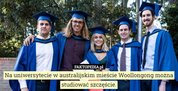 
    Na uniwersytecie w australijskim mieście Woollongong można studiować szczęście.