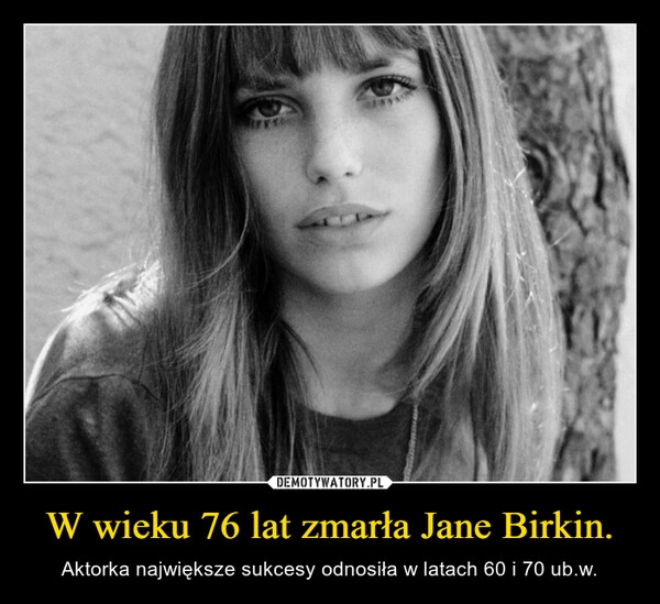 
    W wieku 76 lat zmarła Jane Birkin.