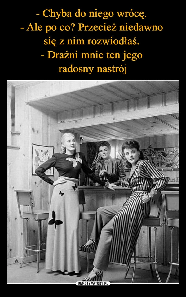 
    
- Chyba do niego wrócę.
- Ale po co? Przecież niedawno
się z nim rozwiodłaś.
- Drażni mnie ten jego
radosny nastrój 