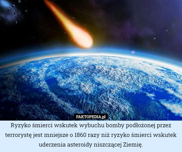 
    Ryzyko śmierci wskutek wybuchu bomby podłożonej przez terrorystę jest mniejsze