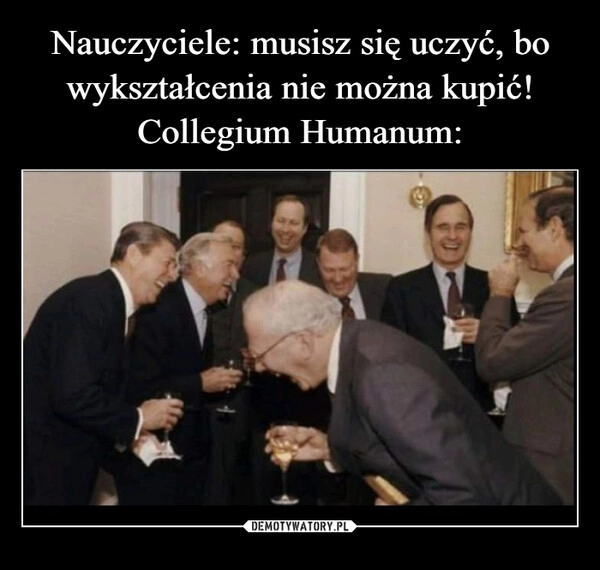 
    Nauczyciele: musisz się uczyć, bo wykształcenia nie można kupić!
Collegium Humanum: