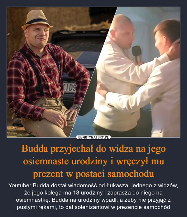 
    Budda przyjechał do widza na jego osiemnaste urodziny i wręczył mu prezent w postaci samochodu