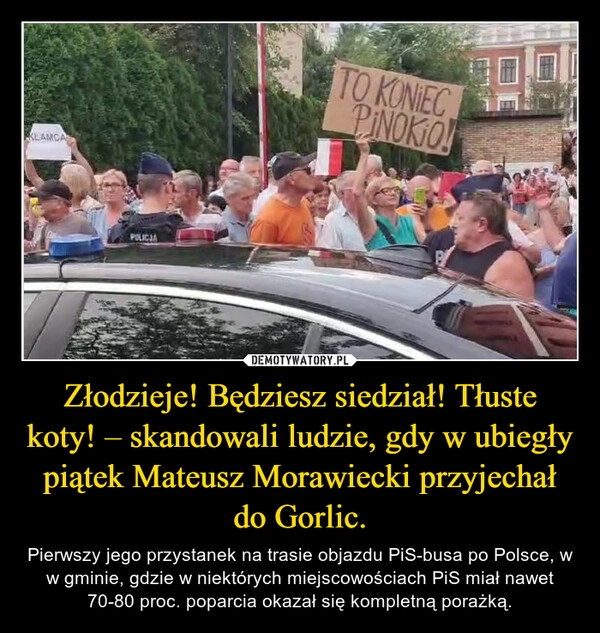 
    Złodzieje! Będziesz siedział! Tłuste koty! – skandowali ludzie, gdy w ubiegły piątek Mateusz Morawiecki przyjechał do Gorlic.