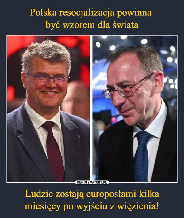 
    Polska resocjalizacja powinna 
być wzorem dla świata Ludzie zostają europosłami kilka miesięcy po wyjściu z więzienia!