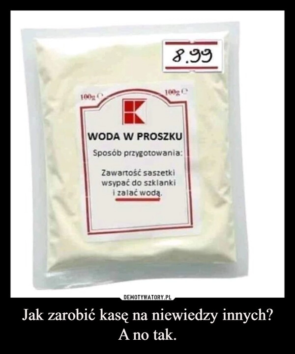 
    Jak zarobić kasę na niewiedzy innych?
A no tak.