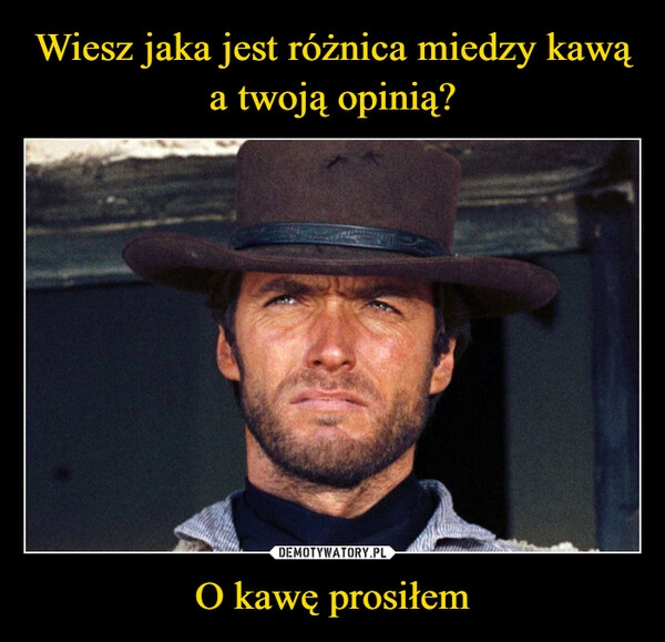 
    Wiesz jaka jest różnica miedzy kawą a twoją opinią? O kawę prosiłem