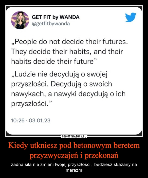 
    Kiedy utkniesz pod betonowym beretem przyzwyczajeń i przekonań 