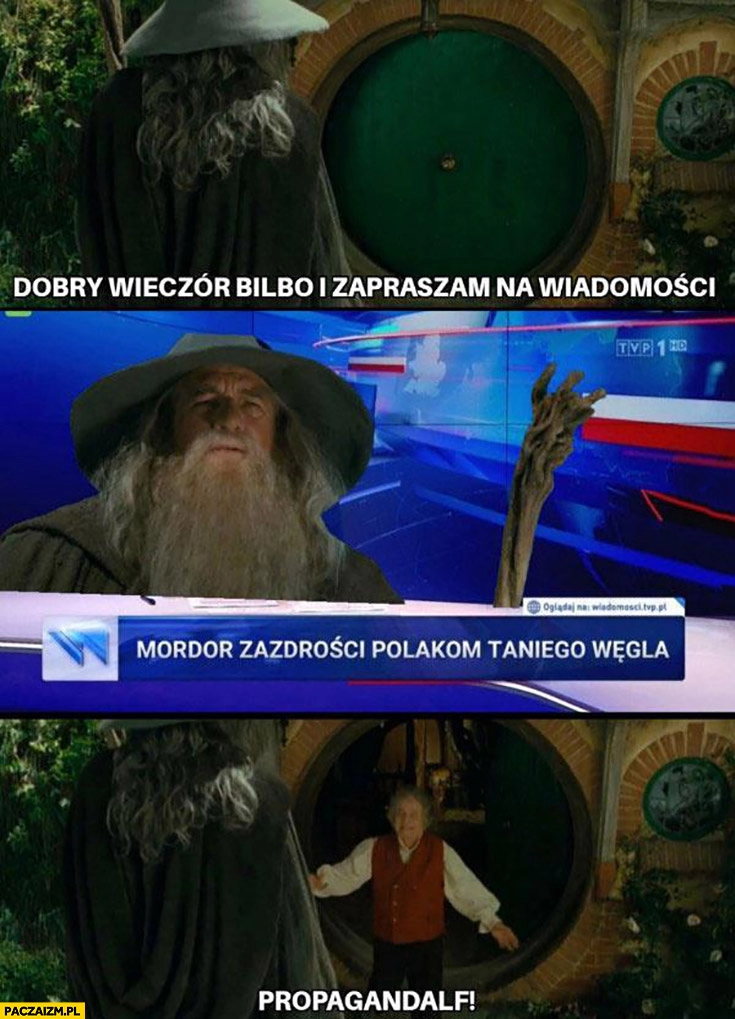 
    Dobry wieczór Bilbo zapraszam na wiadomości: Mordor zazdrości Polakom taniego węgla propagandalf