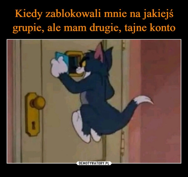 
    
Kiedy zablokowali mnie na jakiejś grupie, ale mam drugie, tajne konto 