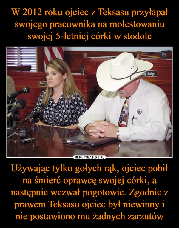 
    W 2012 roku ojciec z Teksasu przyłapał swojego pracownika na molestowaniu swojej 5-letniej córki w stodole Używając tylko gołych rąk, ojciec pobił na śmierć oprawcę swojej córki, a następnie wezwał pogotowie. Zgodnie z prawem Teksasu ojciec był niewinny i nie postawiono mu żadnych zarzutów