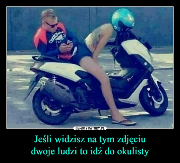 
    Jeśli widzisz na tym zdjęciu
dwoje ludzi to idź do okulisty