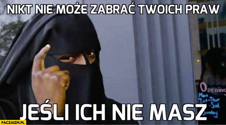 
    Nikt nie może zabrać Twoich praw jeśli ich nie masz. Muzułmanka islam protip lifehack