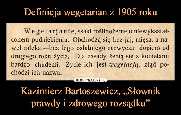 
    Definicja wegetarian z 1905 roku Kazimierz Bartoszewicz, „Słownik prawdy i zdrowego rozsądku”