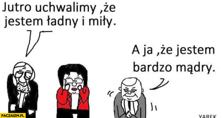 
    Terlecki jutro uchwalimy, że jestem ładny i miły, Suski a ja, że jestem bardzo mądry