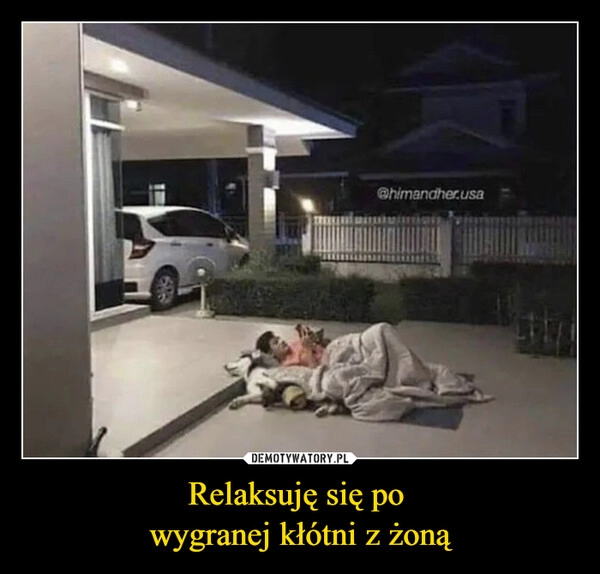 
    Relaksuję się po 
wygranej kłótni z żoną