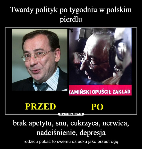 
    Twardy polityk po tygodniu w polskim pierdlu brak apetytu, snu, cukrzyca, nerwica, nadciśnienie, depresja
