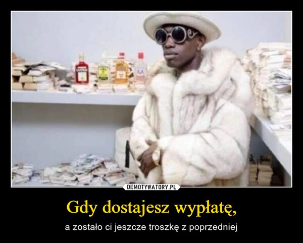 
    Gdy dostajesz wypłatę,