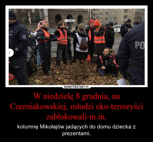 
    W niedzielę 8 grudnia, na Czerniakowskiej, młodzi eko-terroryści zablokowali m.in.