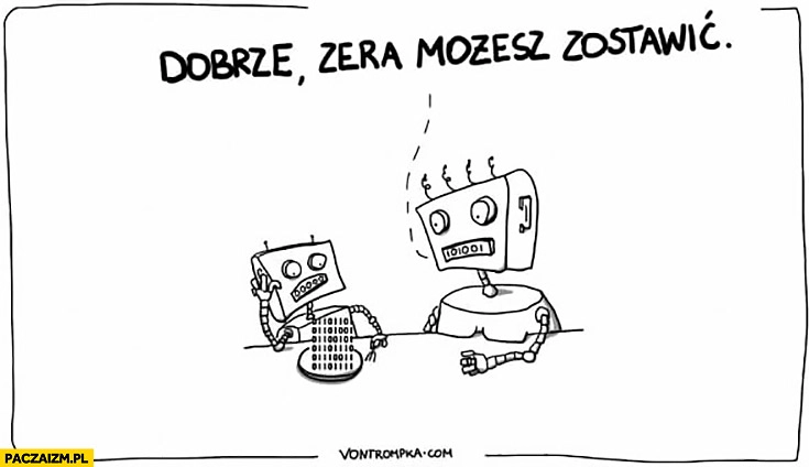 
    Roboty jedzą: dobrze, zera możesz zostawić Vontrompka