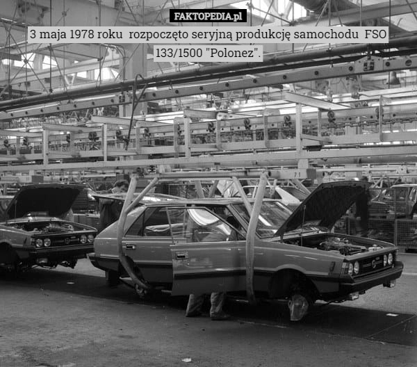 
    3 maja 1978 roku  rozpoczęto seryjną produkcję samochodu  FSO 133/1500 "Polonez".