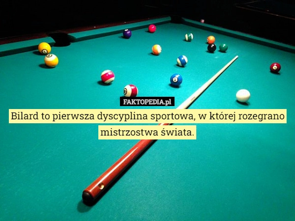 
    Bilard to pierwsza dyscyplina sportowa, w której rozegrano mistrzostwa świata.