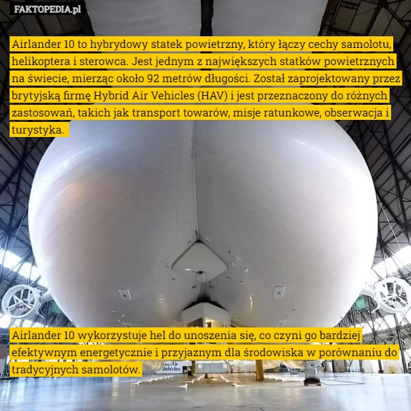 
    Airlander 10 to hybrydowy statek powietrzny, który łączy cechy samolotu,